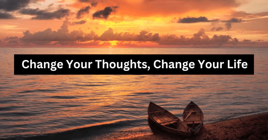 Change Your Thoughts, Change Your Life